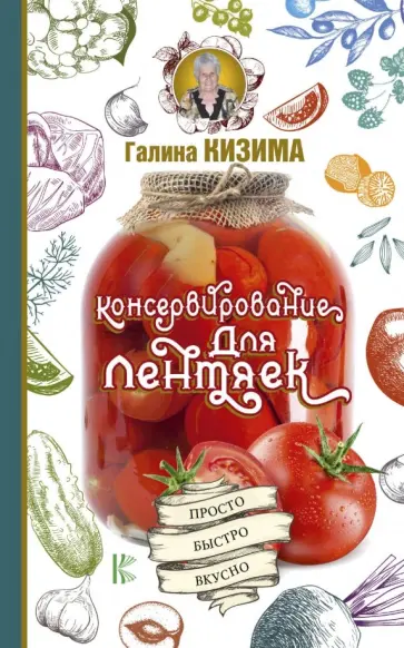 Галина Кизима - Консервирование для лентяек. Просто. Быстро. Вкусно обложка книги