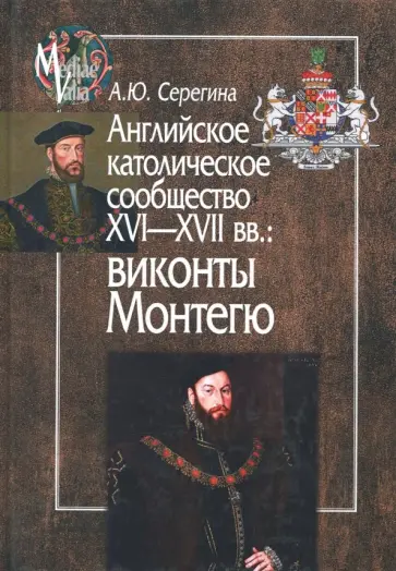 Анна Серегина - Английское католическое сообщество XVI-XVII вв. Виконты Монтегю Анна Серегина - Английское католическое сообщество XVI-XVII вв. Виконты Монтегю обложка книги