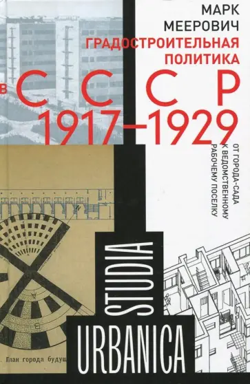 Марк Меерович - Градостроительная политика в CCCР (1917-1929). От города-сада к ведомственному рабочему поселку Марк Меерович - Градостроительная политика в CCCР (1917-1929). От города-сада к ведомственному рабочему поселку обложка книги