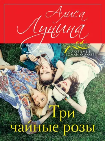 Алиса Лунина - Три чайные розы Алиса Лунина - Три чайные розы обложка книги
