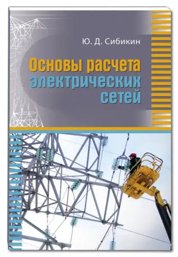 Юрий Сибикин - Основы расчета электрических сетей. Учебное пособие Юрий Сибикин - Основы расчета электрических сетей. Учебное пособие обложка книги