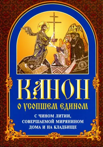 Канон о усопшем едином с чином литии, совершаемой мирянином дома и на кладбище Канон о усопшем едином с чином литии, совершаемой мирянином дома и на кладбище обложка книги