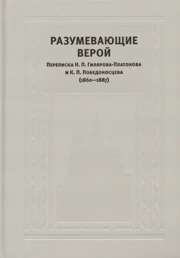 Разумевающие верой: Переписка Н. П. Гилярова-Платонова и К. П. Победоносцева (1860—1887) Разумевающие верой: Переписка Н. П. Гилярова-Платонова и К. П. Победоносцева (1860—1887) обложка книги