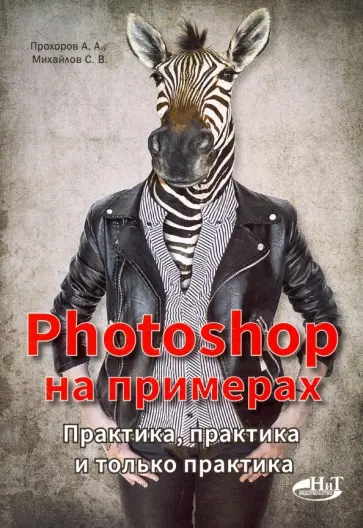 Прохоров, Михайлов - Photoshop на примерах. Практика, практика обложка книги