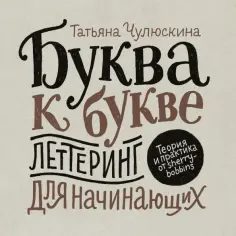 Татьяна Чулюскина - Буква к букве. Леттеринг для начинающих обложка книги