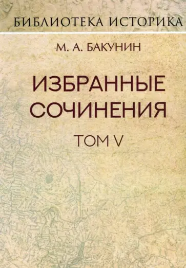 Михаил Бакунин - Избранные сочинения. Том V. Альянс и Интернационал. Интернационал и Мадзини Михаил Бакунин - Избранные сочинения. Том V. Альянс и Интернационал. Интернационал и Мадзини обложка книги