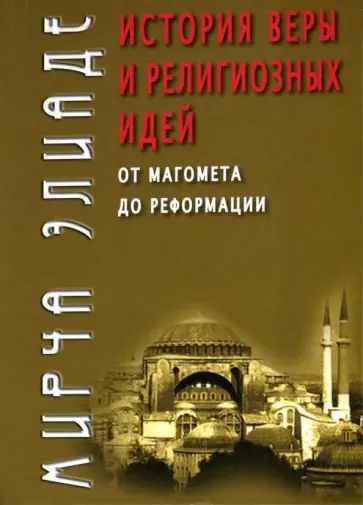 Мирча Элиаде - История веры и религиозных идей. От Магомета до Реформации Мирча Элиаде - История веры и религиозных идей. От Магомета до Реформации обложка книги