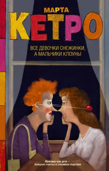 Марта Кетро - Все девочки снежинки, а мальчики клоуны Марта Кетро - Все девочки снежинки, а мальчики клоуны обложка книги