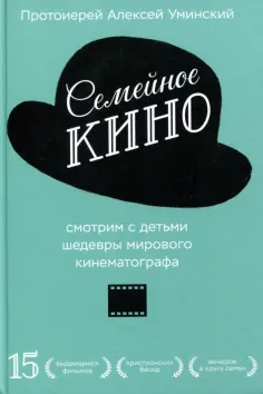 Алексей Протоиерей - Семейное кино. Смотрим с детьми шедевры мирового кинематографа обложка книги