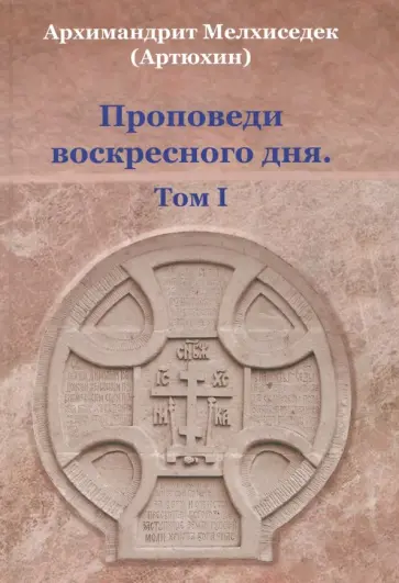 Мелхиседек Архимандрит - Проповеди воскресного дня. Том 1 обложка книги