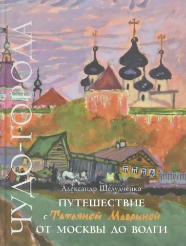 Александр Шелудченко - Путешествие с Татьяной Мавриной от Москвы до Волги Александр Шелудченко - Путешествие с Татьяной Мавриной от Москвы до Волги обложка книги