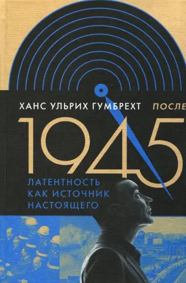 Ханс Гумбрехт - После 1945. Латентность как источник настоящего Ханс Гумбрехт - После 1945. Латентность как источник настоящего обложка книги