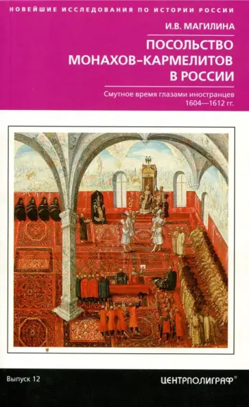 Инесса Магилина - Посольство монахов-кармелитов в России. Смутное время глазами иностранцев. 1604-1612 гг. Инесса Магилина - Посольство монахов-кармелитов в России. Смутное время глазами иностранцев. 1604-1612 гг. обложка книги
