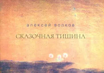 Алексей Волков - Сказочная тишина. Эссе Алексей Волков - Сказочная тишина. Эссе обложка книги