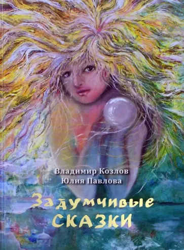 Козлов, Павлова - Задумчивые сказки для детей старшего возраста и подростков тридцати-сорока лет Козлов, Павлова - Задумчивые сказки для детей старшего возраста и подростков тридцати-сорока лет обложка книги