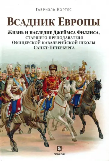 Габриэль Кортес - Всадник Европы. Жизнь и наследие Джеймса Филлиса Габриэль Кортес - Всадник Европы. Жизнь и наследие Джеймса Филлиса обложка книги