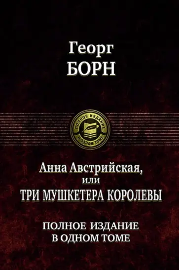 Георг Борн - Анна Австрийская, или Три мушкетера королевы. Полное издание в одном томе Георг Борн - Анна Австрийская, или Три мушкетера королевы. Полное издание в одном томе обложка книги