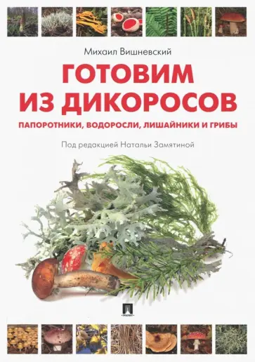 Михаил Вишневский - Готовим из дикоросов. Папоротники, водоросли, лишайники и грибы Михаил Вишневский - Готовим из дикоросов. Папоротники, водоросли, лишайники и грибы обложка книги