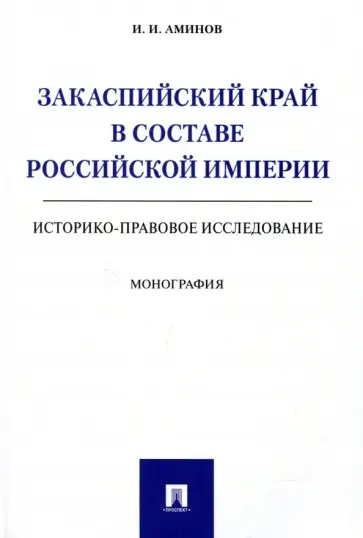Илья Аминов - Закаспийский край в составе Российской империи (историко-правовое исследование) обложка книги
