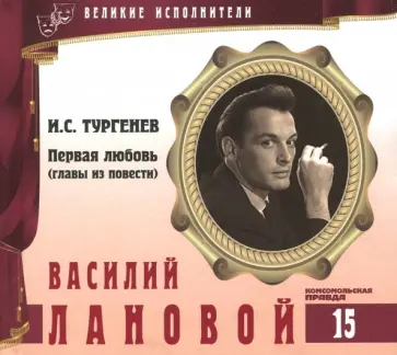 Е. Лазарева - Великие исполнители. Том 15. Василий Лановой. И.С.Тургенев. Первая любовь (CD) (главы из повести) обложка книги