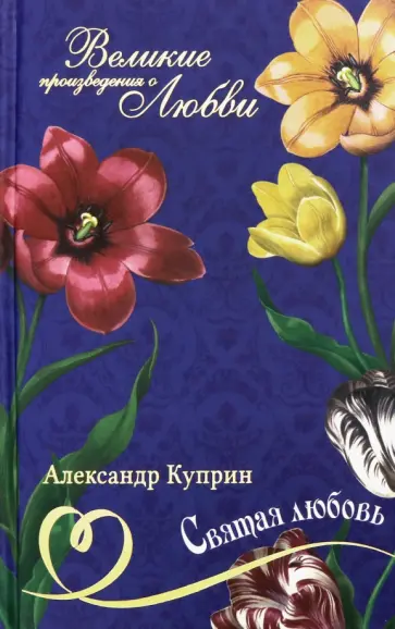 Александр Куприн - Великие романы о любви. Том 19. Святая любовь Александр Куприн - Великие романы о любви. Том 19. Святая любовь обложка книги