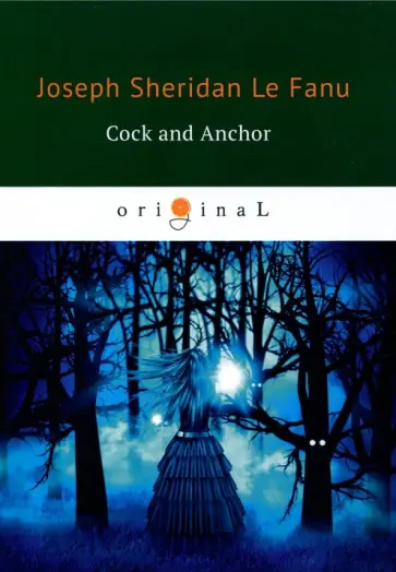 Le Fanu Joseph Sheridan - Cock and Anchor Le Fanu Joseph Sheridan - Cock and Anchor обложка книги
