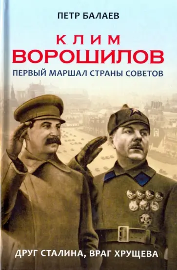 Петр Балаев - Клим Ворошилов. Первый Маршал страны Советов. Друг Сталина, враг Хрущёва обложка книги
