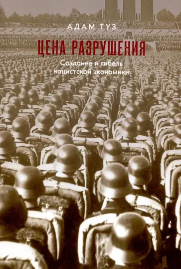 Адам Туз - Цена разрушения. Создание и гибель нацистской экономики Адам Туз - Цена разрушения. Создание и гибель нацистской экономики обложка книги