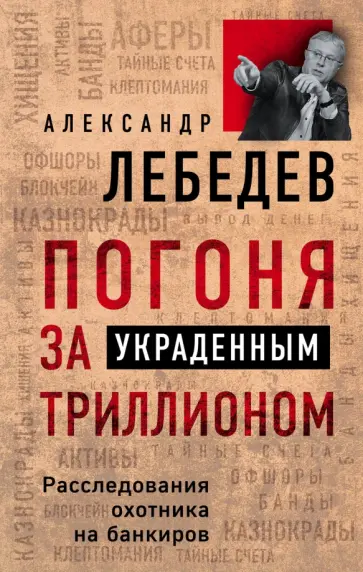 Александр Лебедев - Погоня за украденным триллионом. Расследования охотника на банкиров Александр Лебедев - Погоня за украденным триллионом. Расследования охотника на банкиров обложка книги