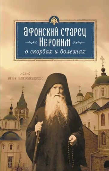 старец Афонский - Афонский старец Иероним о скорбях и болезнях старец Афонский - Афонский старец Иероним о скорбях и болезнях обложка книги
