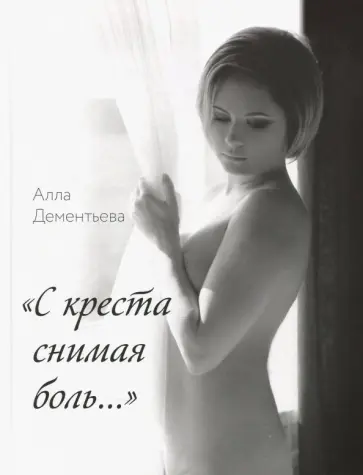 Алла Дементьева - "С креста снимая боль..." обложка книги
