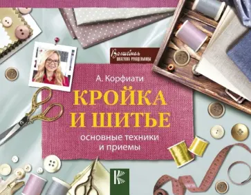 Анастасия Корфиати - Кройка и шитье. Основные техники и приемы обложка книги