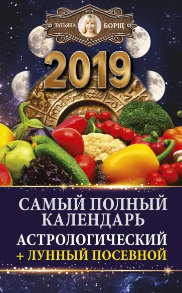 Татьяна Борщ - Самый полный календарь на 2019 год: астрологический + лунный посевной обложка книги