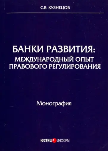 Сергей Кузнецов - Банки развития. Международный опыт правового регулирования Сергей Кузнецов - Банки развития. Международный опыт правового регулирования обложка книги