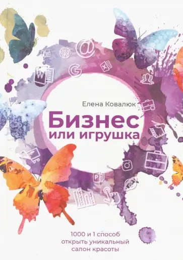 Елена Ковалюк - Бизнес или игрушка. 1000 и 1 способ создать уникальный салон красоты обложка книги