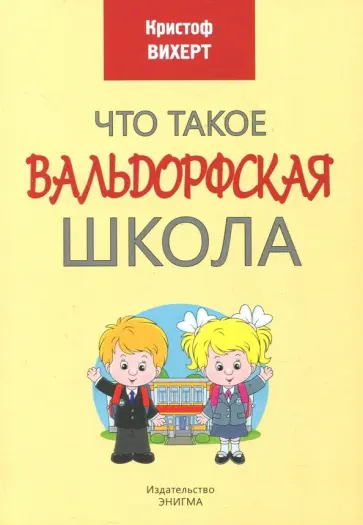 Кристоф Вихерт - Что такое Вальдорфская школа Кристоф Вихерт - Что такое Вальдорфская школа обложка книги