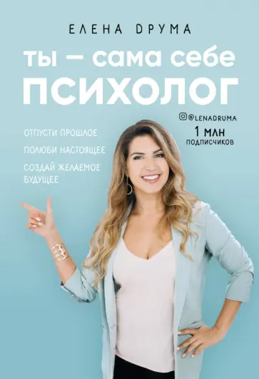 Елена Друма - Ты - сама себе психолог. Отпусти прошлое. Полюби настоящее. Создай желаемое будущее обложка книги