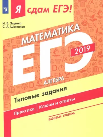 Ященко, Шестаков - ЕГЭ-2019. Математика. Алгебра. Базовый уровень. Типовые задания. В 3-х частях. Часть 1 Ященко, Шестаков - ЕГЭ-2019. Математика. Алгебра. Базовый уровень. Типовые задания. В 3-х частях. Часть 1 обложка книги