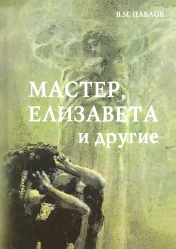 Виктор Павлов - Мастер, Елизавета и другие. Роман-космогония Виктор Павлов - Мастер, Елизавета и другие. Роман-космогония обложка книги