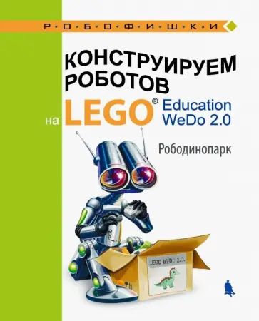 Ольга Лифанова - Конструируем роботов на LEGO® Education WeDo 2.0. Рободинопарк Ольга Лифанова - Конструируем роботов на LEGO® Education WeDo 2.0. Рободинопарк обложка книги