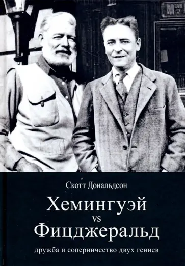 Скотт Дональдсон - Хемингуэй vs Фицджеральд. Дружба и соперничество Скотт Дональдсон - Хемингуэй vs Фицджеральд. Дружба и соперничество обложка книги