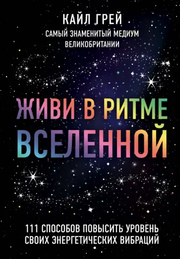 Кайл Грей - Живи в ритме Вселенной. 111 способов повысить уровень своих энергетических вибраций Кайл Грей - Живи в ритме Вселенной. 111 способов повысить уровень своих энергетических вибраций обложка книги