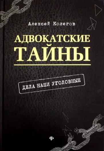 Алексей Колегов - Адвокатские тайны: дела наши уголовные обложка книги