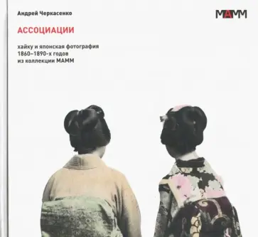 Андрей Черкасенко - Ассоциации. Хайку и японская фотография 1860-1890-х годов из коллекции МАММ обложка книги