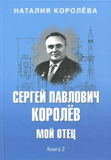 Наталия Королева - Сергей Павлович Королев. Мой отец. В 2-х книгах. Книга 2 Наталия Королева - Сергей Павлович Королев. Мой отец. В 2-х книгах. Книга 2 обложка книги
