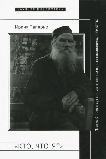 Ирина Паперно - "Кто, что я?". Толстой в своих дневниках, письмах, воспоминаниях, трактатах обложка книги