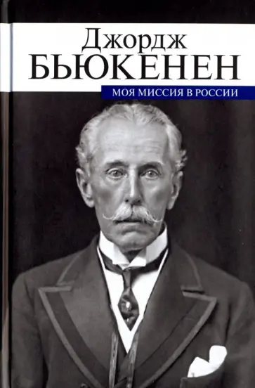 Джордж Бьюкенен - Моя миссия в России. Мемуары дипломата Джордж Бьюкенен - Моя миссия в России. Мемуары дипломата обложка книги