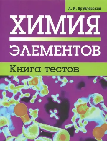 Александр Врублевский - Химия элементов. Книга тестов Александр Врублевский - Химия элементов. Книга тестов обложка книги
