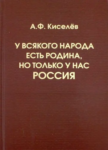 Александр Киселев - У всякого народа есть своя Родина, но только у нас - Россия обложка книги