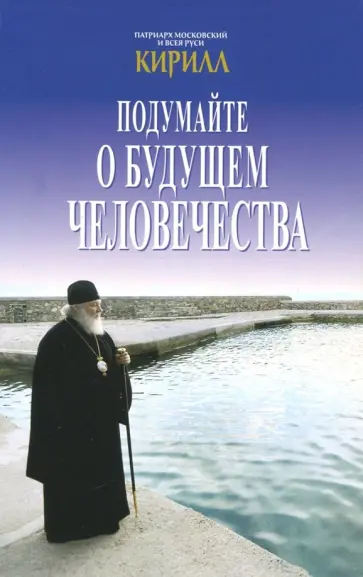 Патриарх Московский и всея Руси Кирилл - Подумайте о будущем человечества Патриарх Московский и всея Руси Кирилл - Подумайте о будущем человечества обложка книги